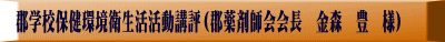 郡学校保健環境衛生活活動講評（郡薬剤師会会長　金森　豊　様） 